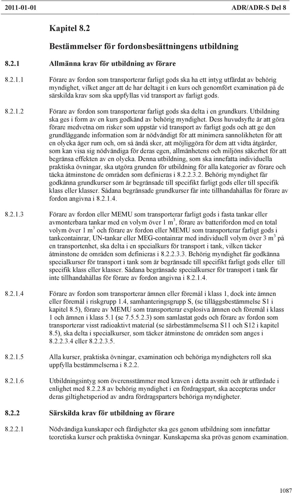 2 Förare av fordon som transporterar farligt gods ska delta i en grundkurs. Utbildning ska ges i form av en kurs godkänd av behörig myndighet.