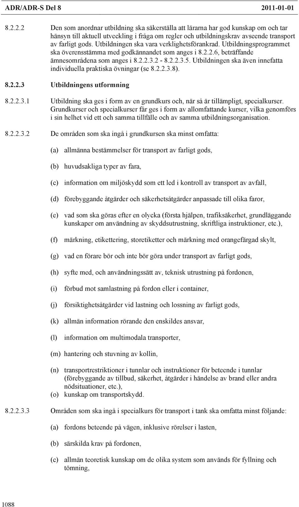 2.2 Den som anordnar utbildning ska säkerställa att lärarna har god kunskap om och tar hänsyn till aktuell utveckling i fråga om regler och utbildningskrav avseende transport av farligt gods.