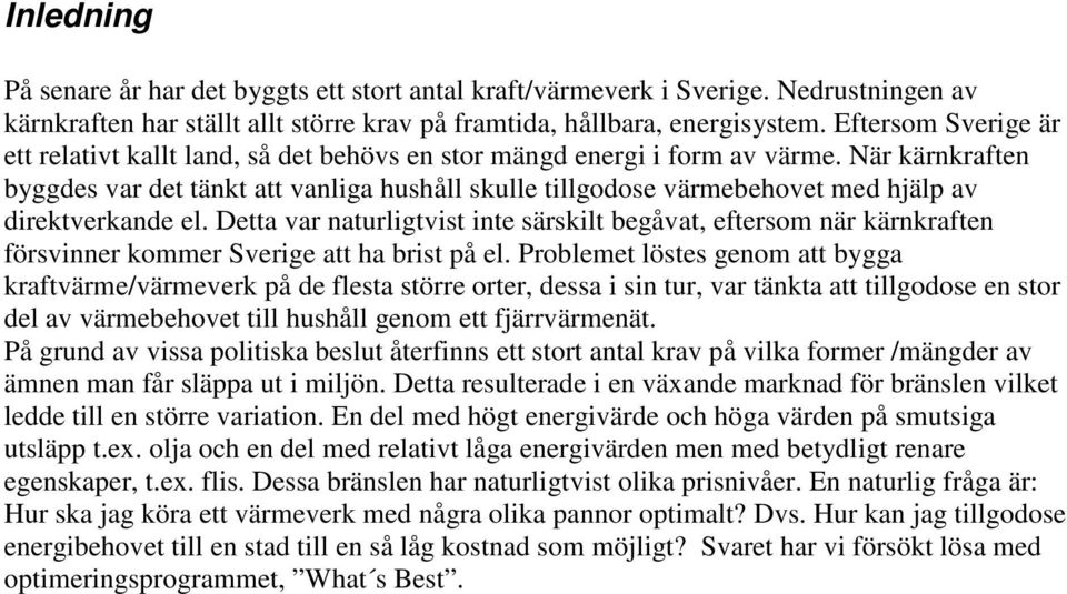 När kärnkraften byggdes var det tänkt att vanliga hushåll skulle tillgodose värmebehovet med hjälp av direktverkande el.