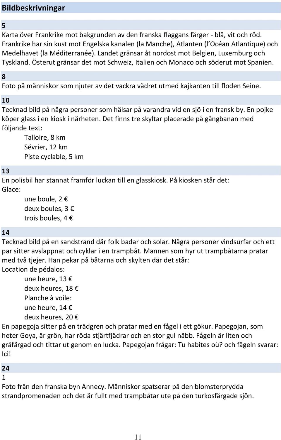 Österut gränsar det mot Schweiz, Italien och Monaco och söderut mot Spanien. 8 Foto på människor som njuter av det vackra vädret utmed kajkanten till floden Seine.