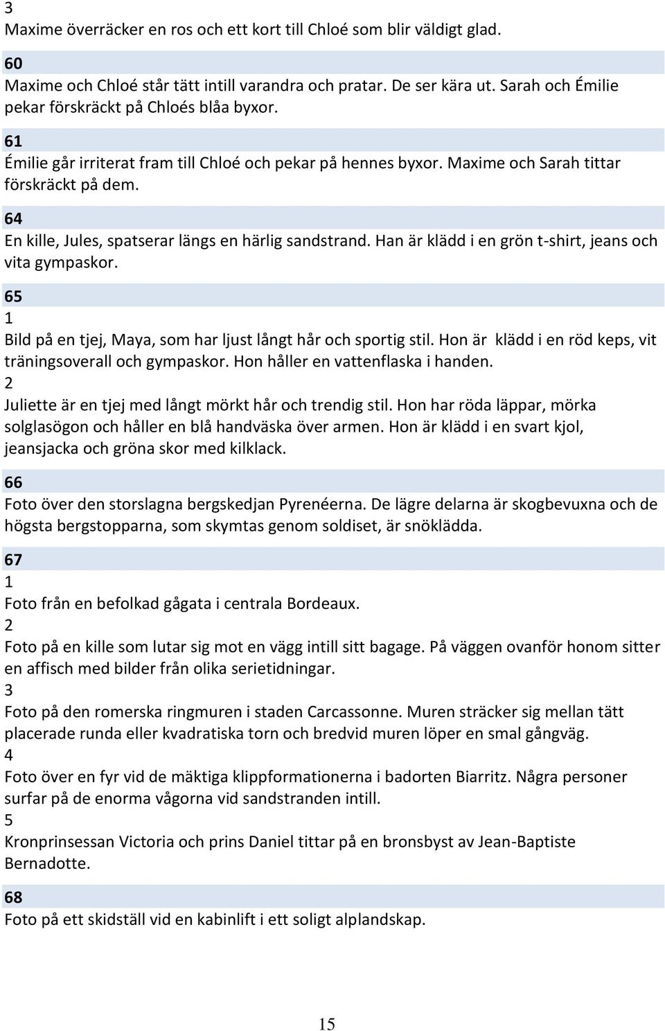 64 En kille, Jules, spatserar längs en härlig sandstrand. Han är klädd i en grön t-shirt, jeans och vita gympaskor. 65 Bild på en tjej, Maya, som har ljust långt hår och sportig stil.