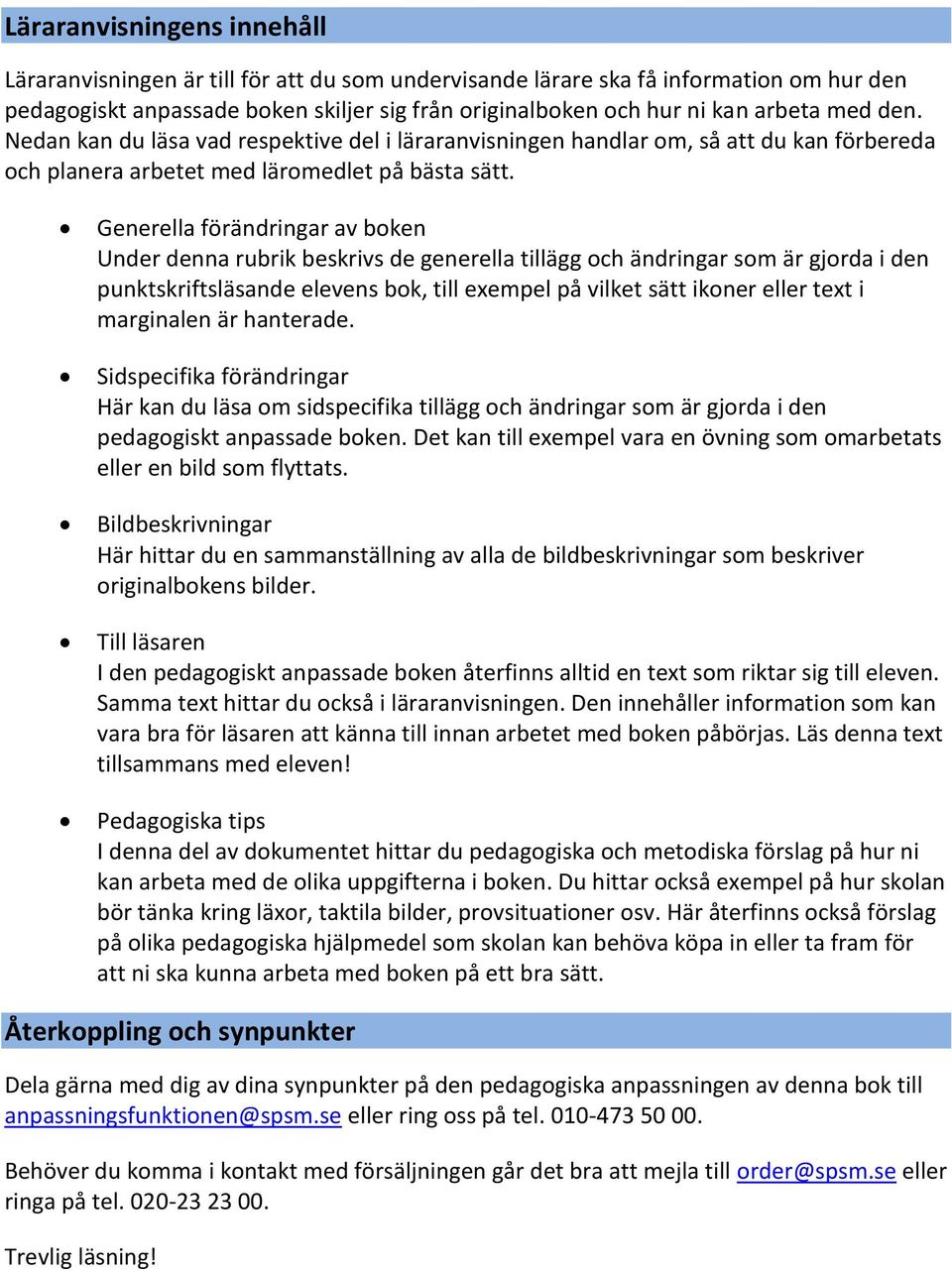 Generella förändringar av boken Under denna rubrik beskrivs de generella tillägg och ändringar som är gjorda i den punktskriftsläsande elevens bok, till exempel på vilket sätt ikoner eller text i