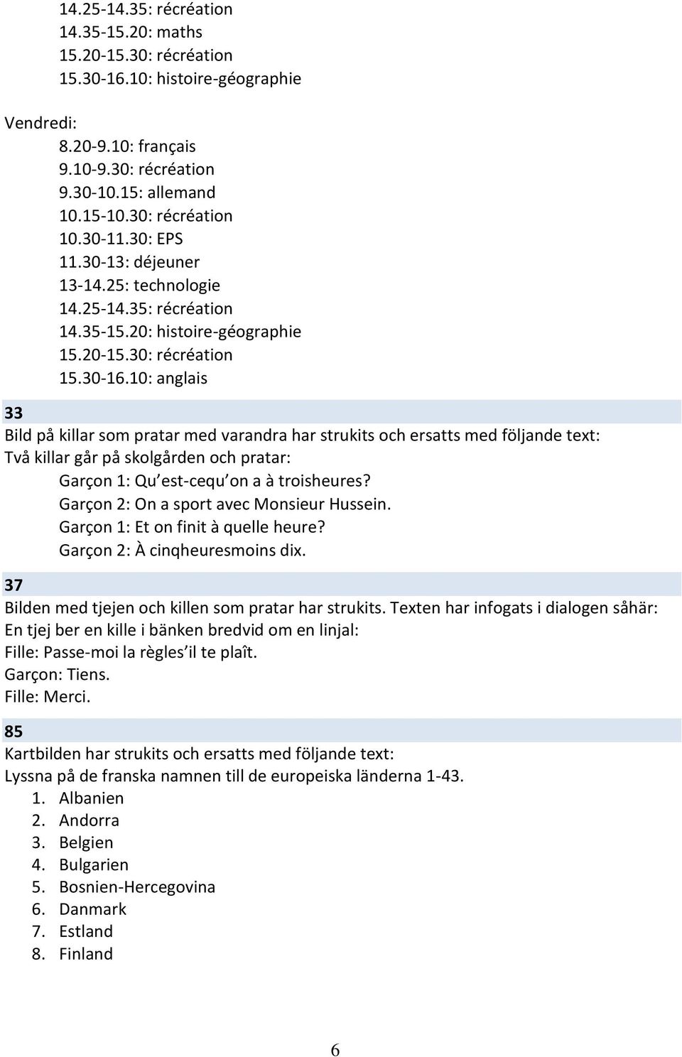 0: anglais 33 Bild på killar som pratar med varandra har strukits och ersatts med följande text: Två killar går på skolgården och pratar: Garçon : Qu est-cequ on a à troisheures?