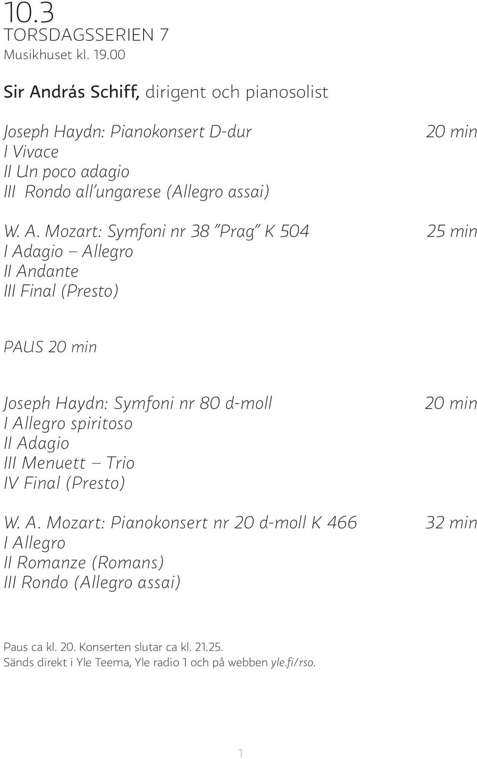 A. Mozart: Symfoni nr 38 Prag K 504 25 min I Adagio Allegro II Andante III Final (Presto) PAUS 20 min Joseph Haydn: Symfoni nr 80 d-moll I Allegro spiritoso