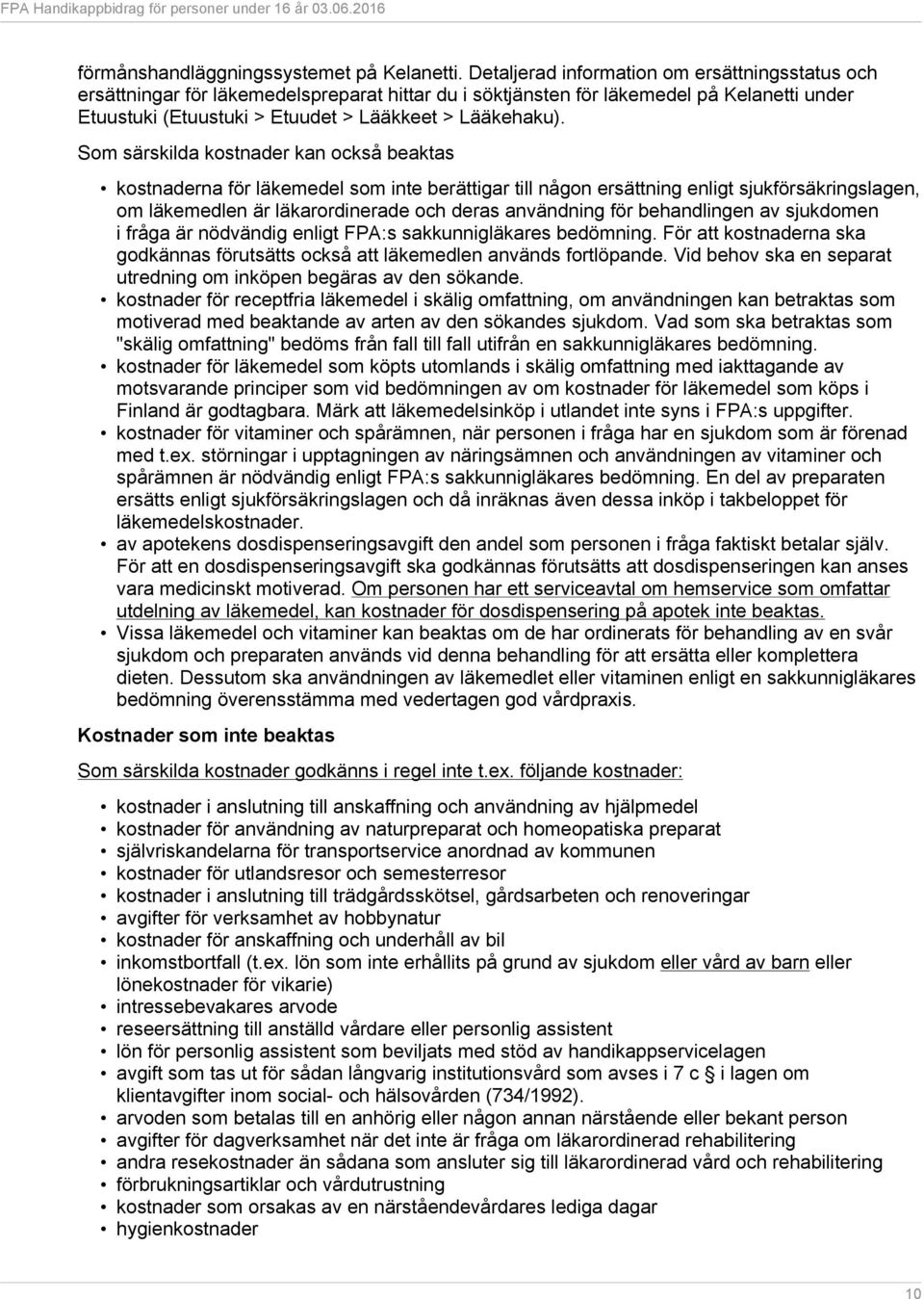 Som särskilda kostnader kan också beaktas kostnaderna för läkemedel som inte berättigar till någon ersättning enligt sjukförsäkringslagen, om läkemedlen är läkarordinerade och deras användning för