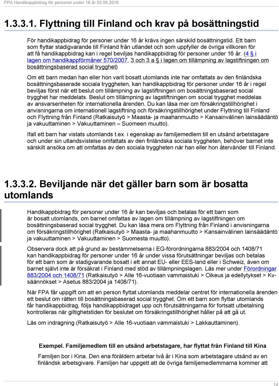 (4 i lagen om handikappförmåner 570/2007, 3 och 3 a i lagen om tillämpning av lagstiftningen om bosättningsbaserad social trygghet) Om ett barn medan han eller hon varit bosatt utomlands inte har