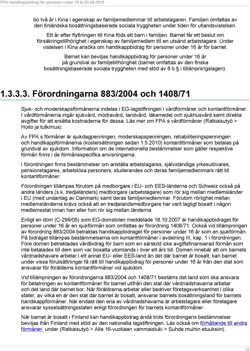 Under vistelsen i Kina ansöks om handikappbidrag för personer under 16 år för barnet.