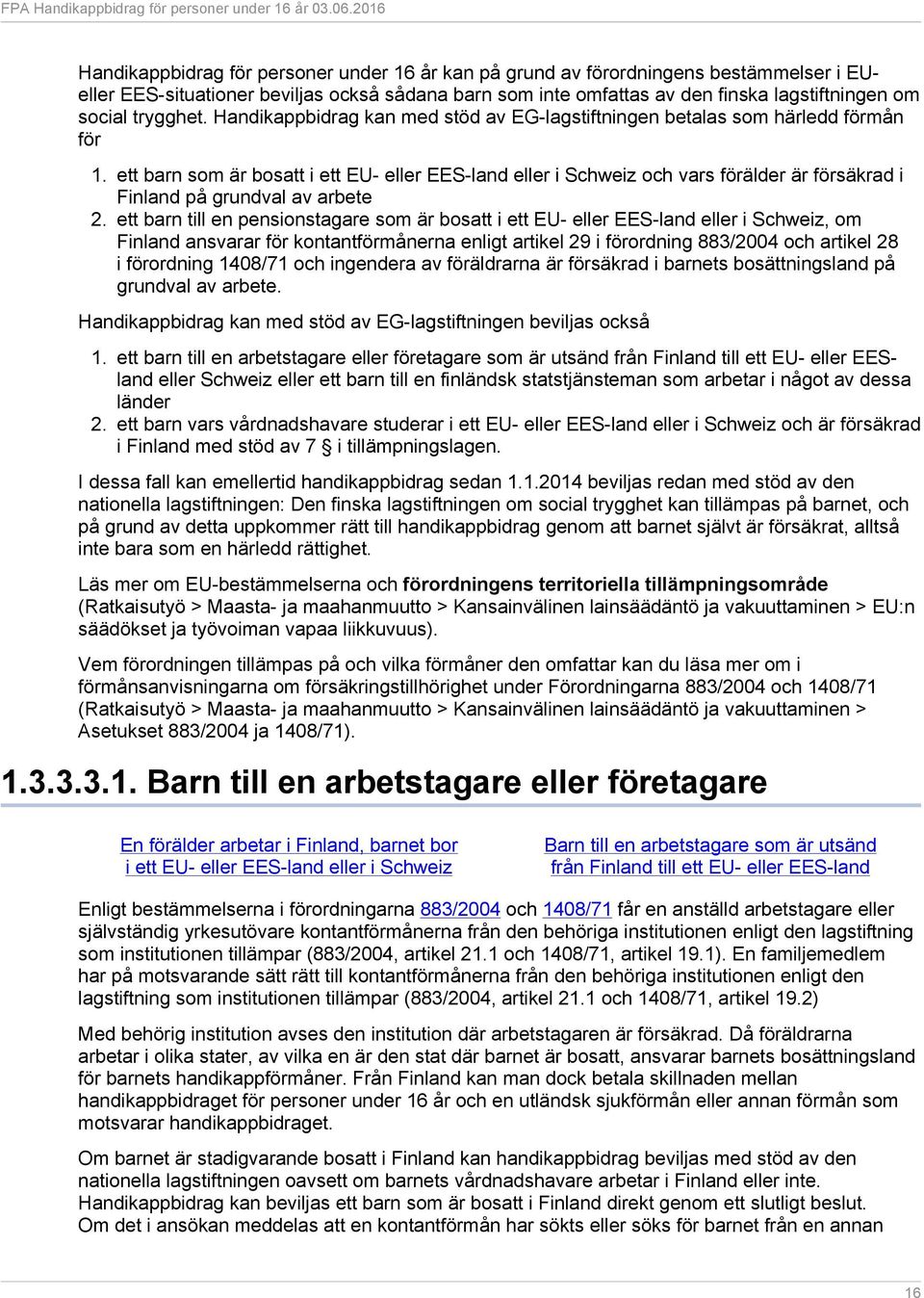 ett barn som är bosatt i ett EU- eller EES-land eller i Schweiz och vars förälder är försäkrad i Finland på grundval av arbete 2.