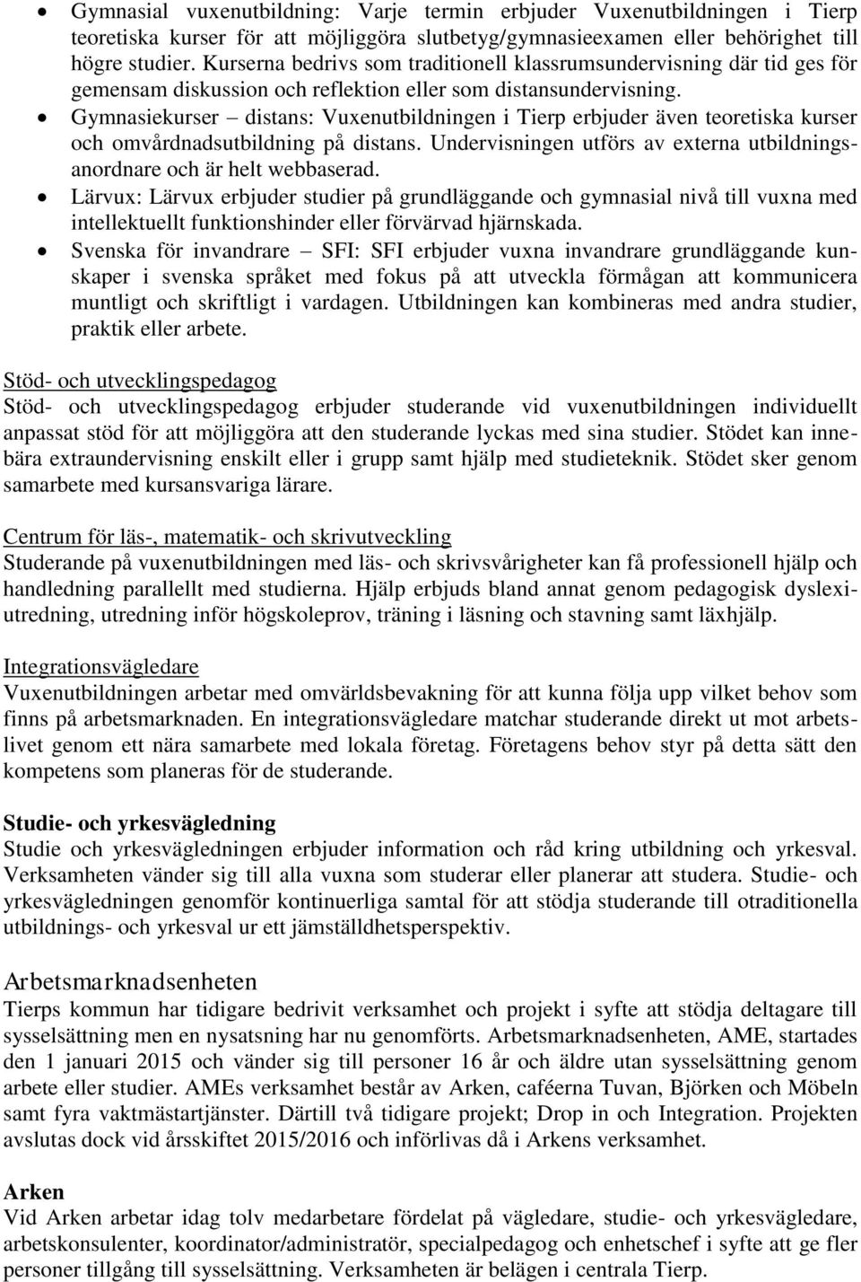 Gymnasiekurser distans: Vuxenutbildningen i Tierp erbjuder även teoretiska kurser och omvårdnadsutbildning på distans. Undervisningen utförs av externa utbildningsanordnare och är helt webbaserad.