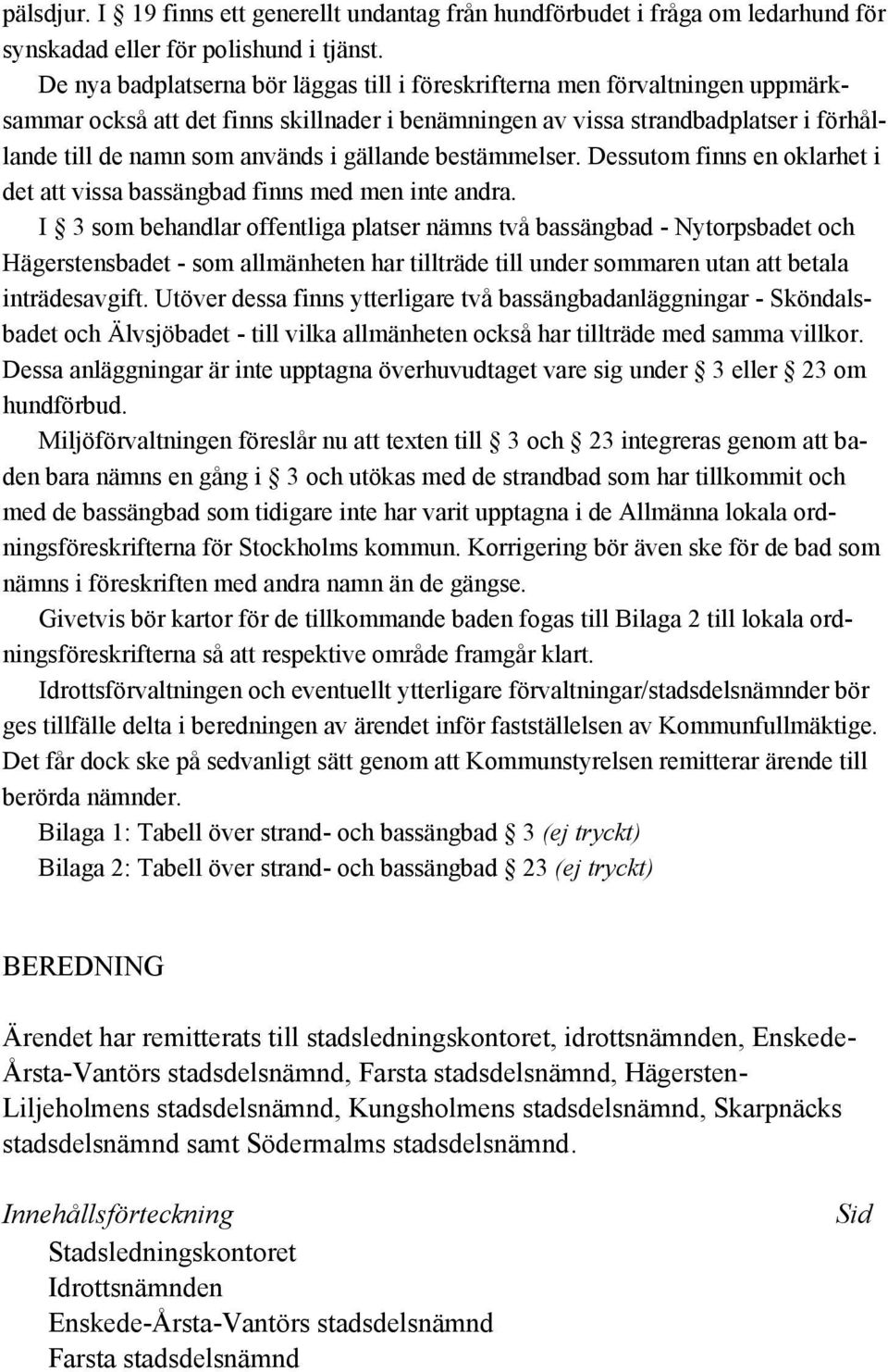 gällande bestämmelser. Dessutom finns en oklarhet i det att vissa bassängbad finns med men inte andra.