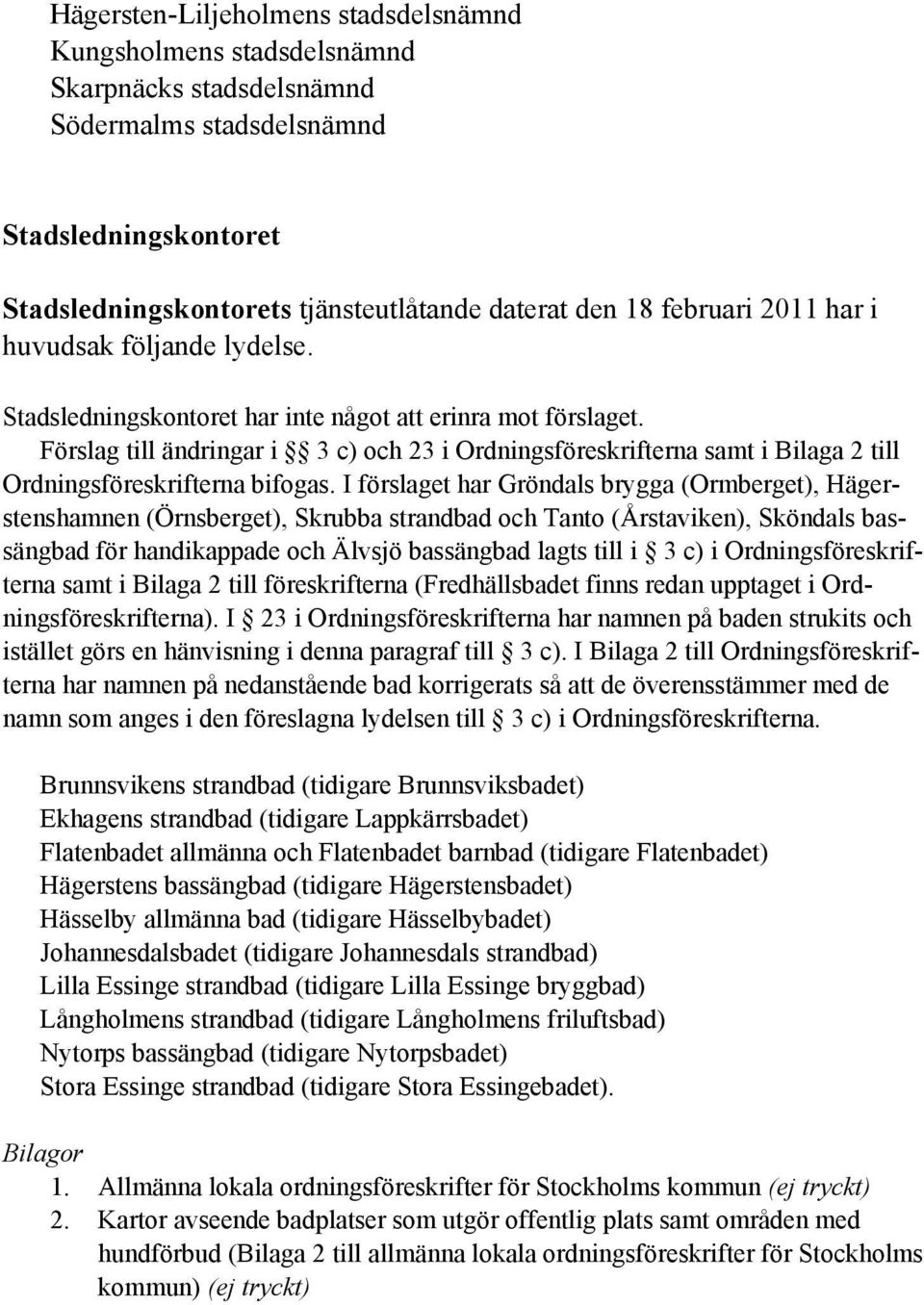 Förslag till ändringar i 3 c) och 23 i Ordningsföreskrifterna samt i Bilaga 2 till Ordningsföreskrifterna bifogas.