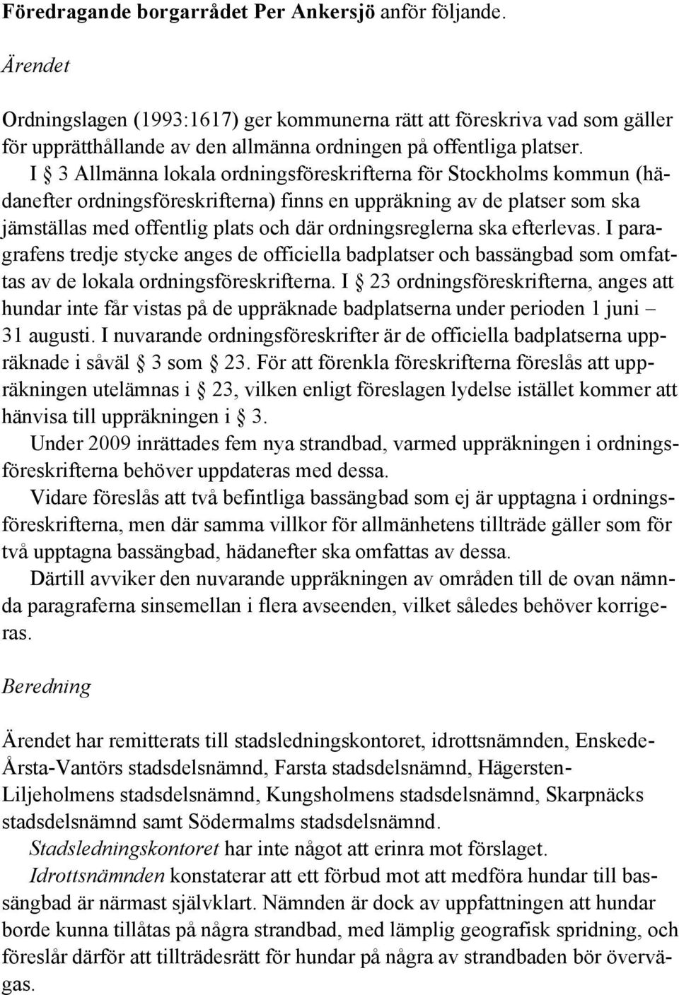 I 3 Allmänna lokala ordningsföreskrifterna för Stockholms kommun (hädanefter ordningsföreskrifterna) finns en uppräkning av de platser som ska jämställas med offentlig plats och där ordningsreglerna