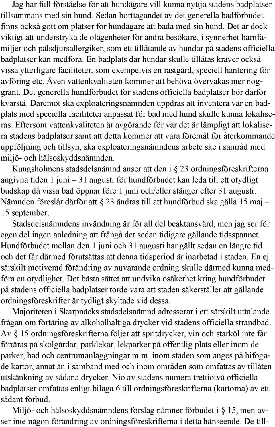 Det är dock viktigt att understryka de olägenheter för andra besökare, i synnerhet barnfamiljer och pälsdjursallergiker, som ett tillåtande av hundar på stadens officiella badplatser kan medföra.