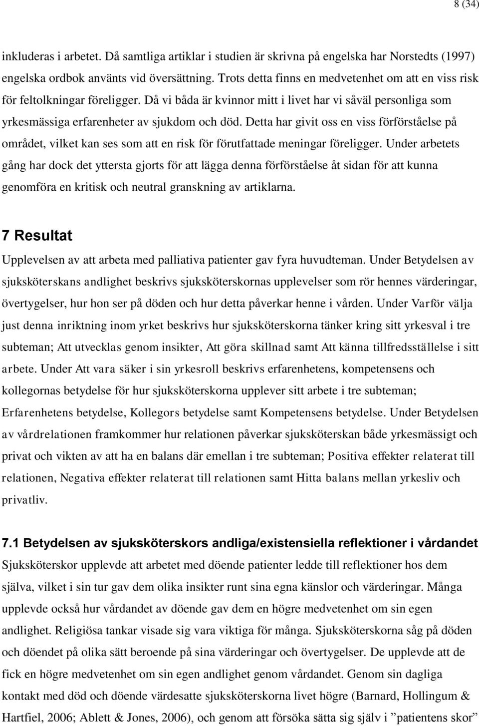 Detta har givit oss en viss förförståelse på området, vilket kan ses som att en risk för förutfattade meningar föreligger.