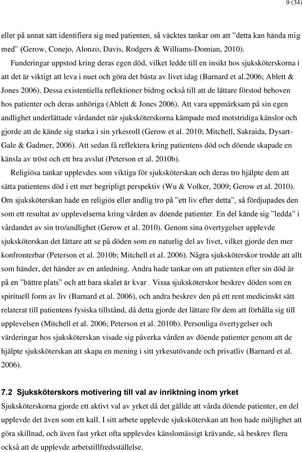 2006; Ablett & Jones 2006). Dessa existentiella reflektioner bidrog också till att de lättare förstod behoven hos patienter och deras anhöriga (Ablett & Jones 2006).