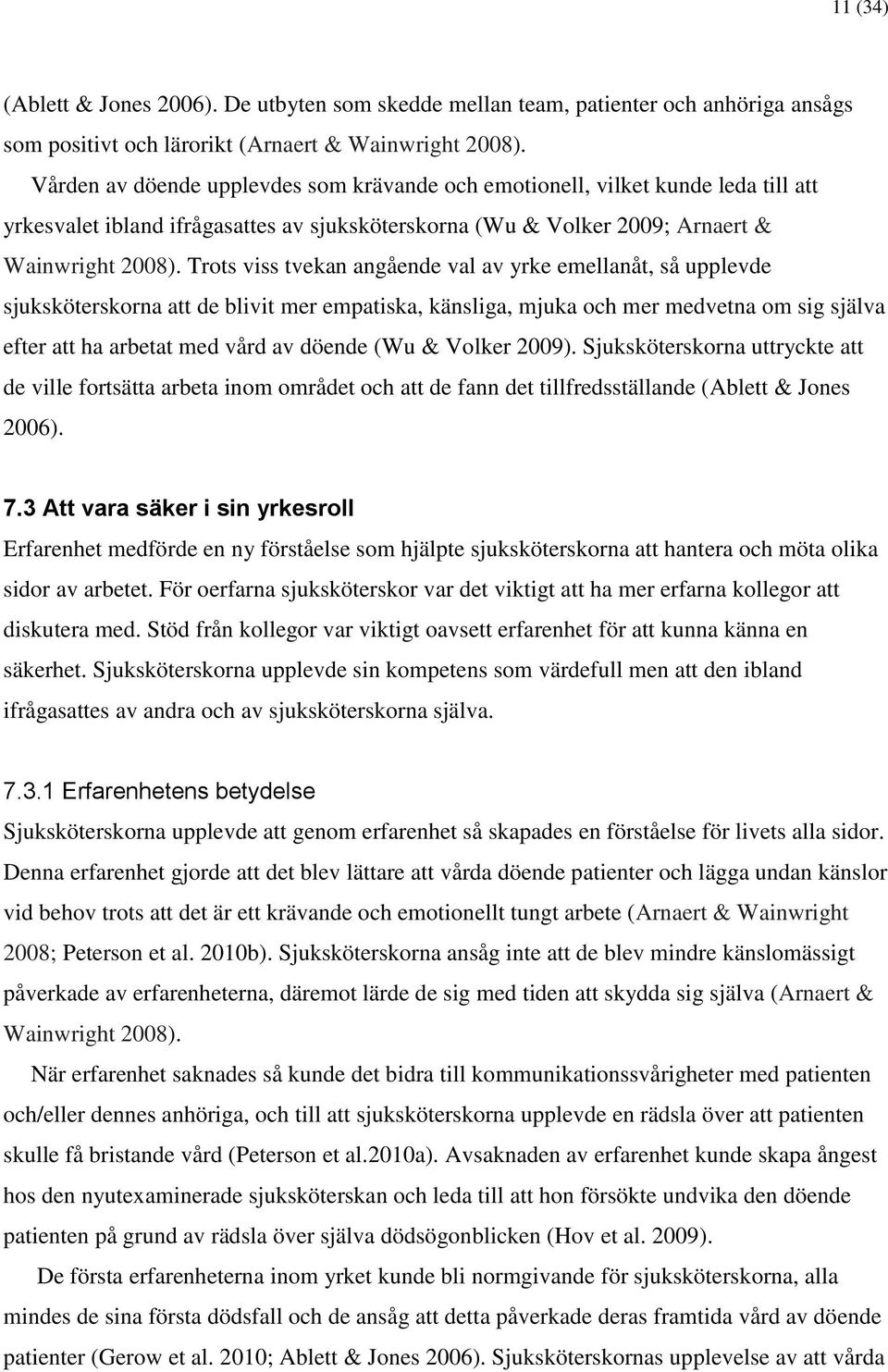 Trots viss tvekan angående val av yrke emellanåt, så upplevde sjuksköterskorna att de blivit mer empatiska, känsliga, mjuka och mer medvetna om sig själva efter att ha arbetat med vård av döende (Wu