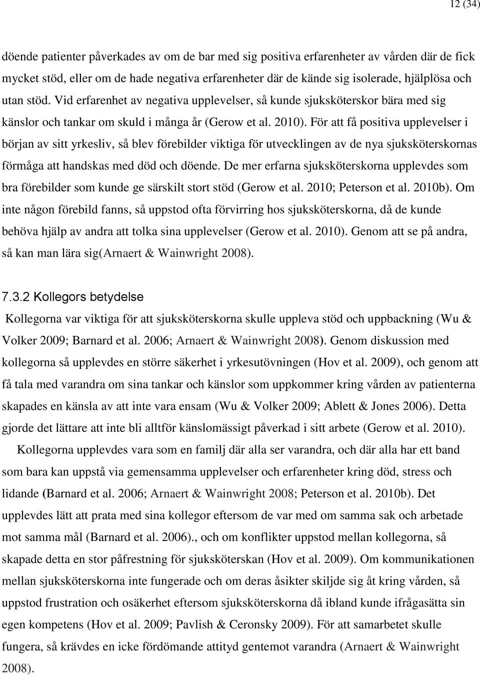 För att få positiva upplevelser i början av sitt yrkesliv, så blev förebilder viktiga för utvecklingen av de nya sjuksköterskornas förmåga att handskas med död och döende.