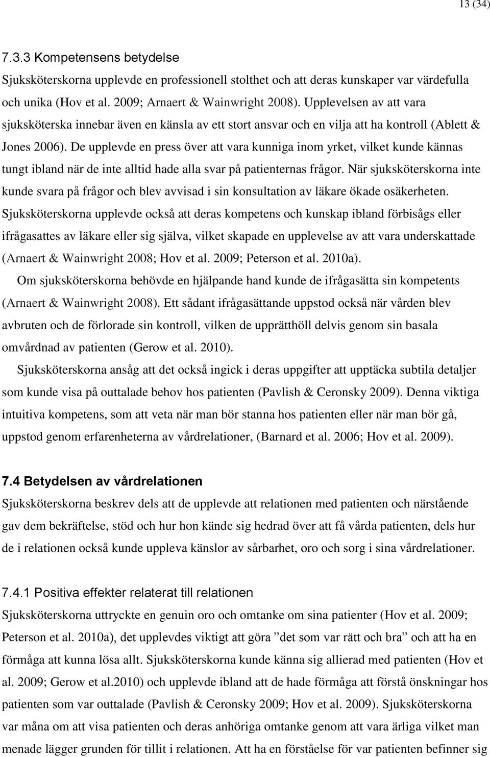 De upplevde en press över att vara kunniga inom yrket, vilket kunde kännas tungt ibland när de inte alltid hade alla svar på patienternas frågor.