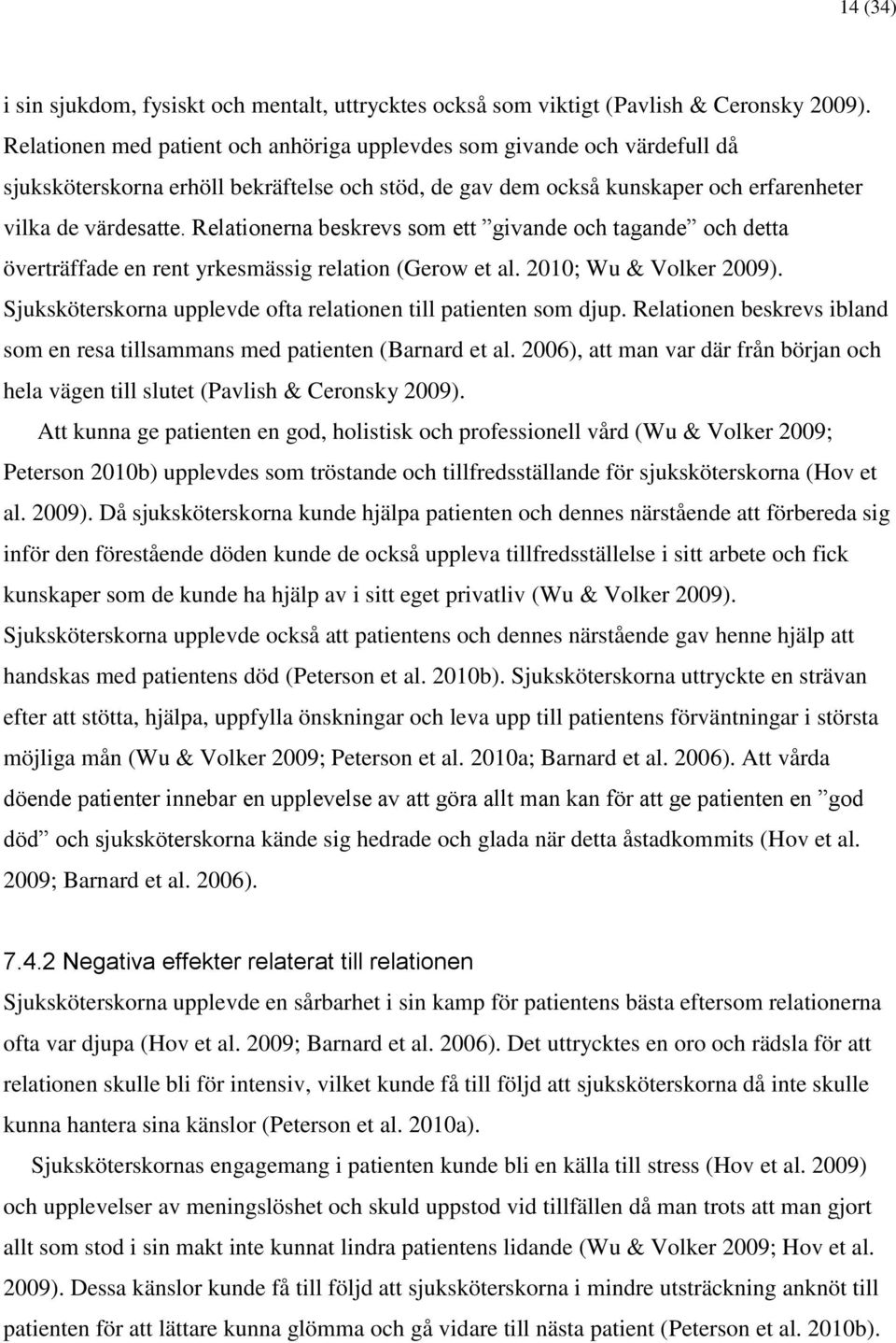 Relationerna beskrevs som ett givande och tagande och detta överträffade en rent yrkesmässig relation (Gerow et al. 2010; Wu & Volker 2009).