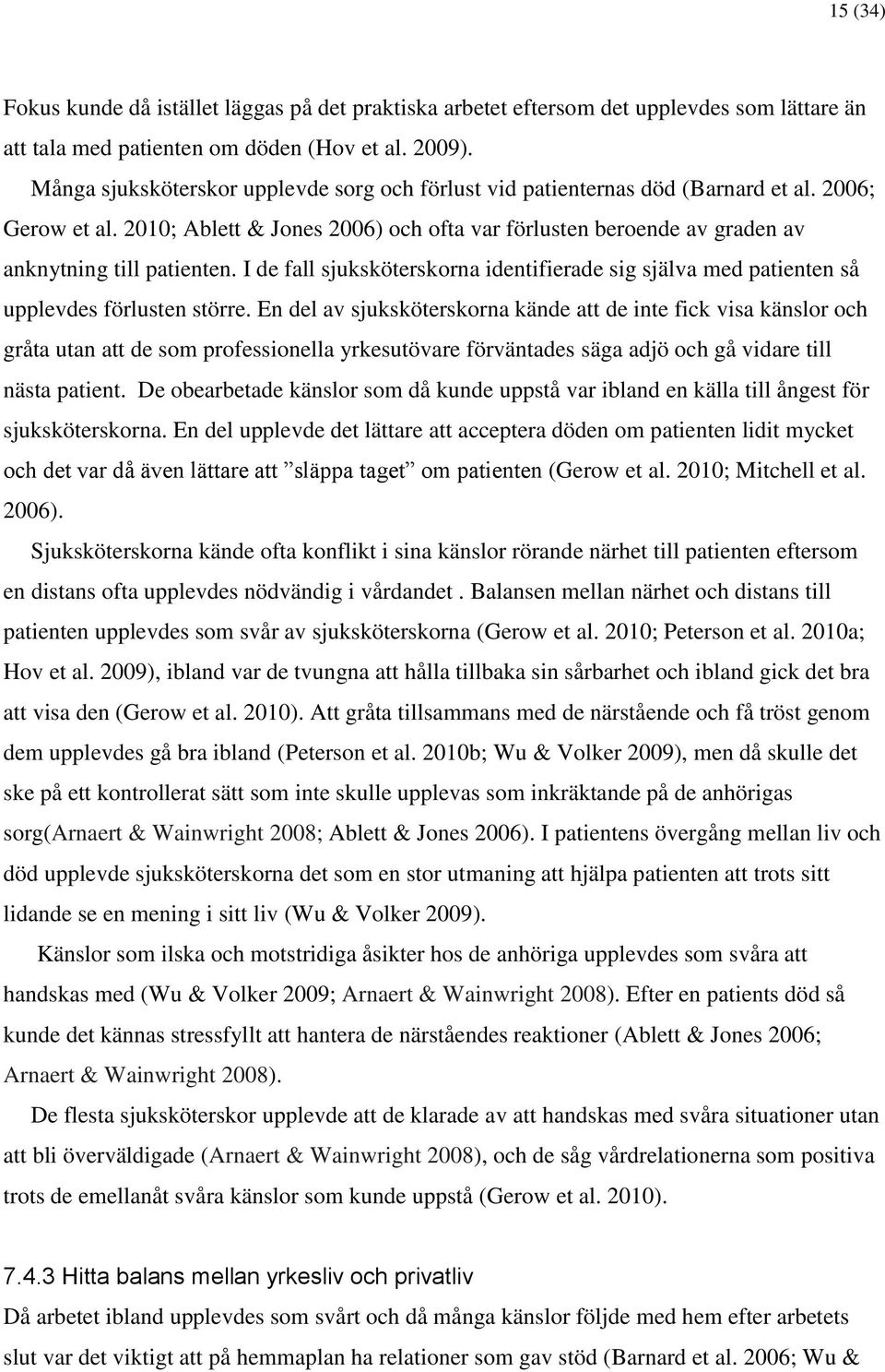 2010; Ablett & Jones 2006) och ofta var förlusten beroende av graden av anknytning till patienten. I de fall sjuksköterskorna identifierade sig själva med patienten så upplevdes förlusten större.