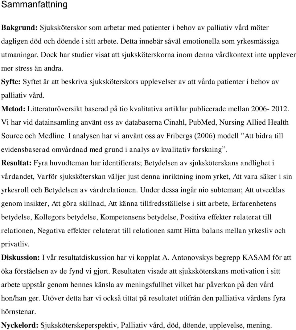 Syfte: Syftet är att beskriva sjuksköterskors upplevelser av att vårda patienter i behov av palliativ vård. Metod: Litteraturöversikt baserad på tio kvalitativa artiklar publicerade mellan 2006-2012.