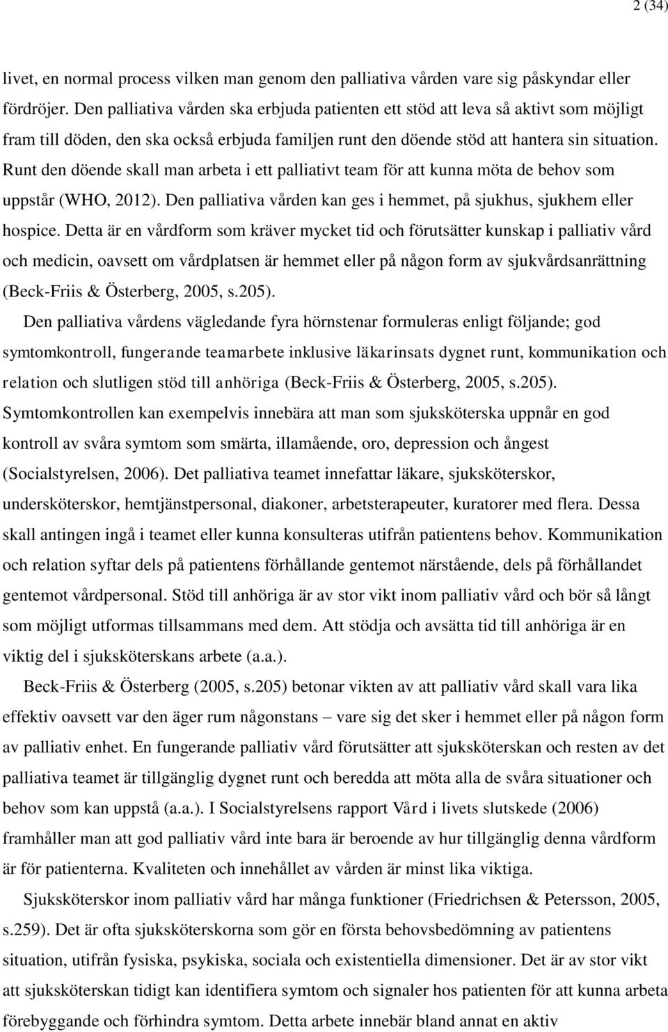 Runt den döende skall man arbeta i ett palliativt team för att kunna möta de behov som uppstår (WHO, 2012). Den palliativa vården kan ges i hemmet, på sjukhus, sjukhem eller hospice.