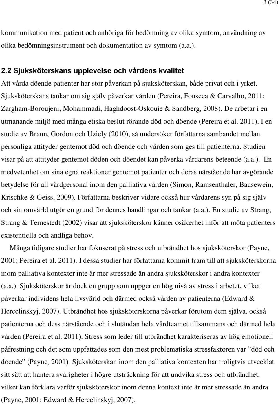 Sjuksköterskans tankar om sig själv påverkar vården (Pereira, Fonseca & Carvalho, 2011; Zargham-Boroujeni, Mohammadi, Haghdoost-Oskouie & Sandberg, 2008).