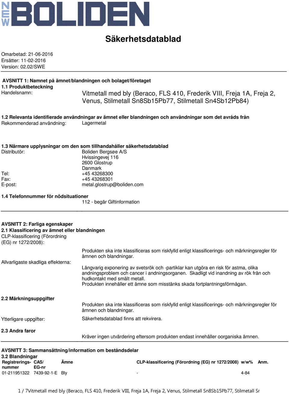 från Rekommenderad användning: Lagermetal 13 Närmare upplysningar om den som tillhandahåller säkerhetsdatablad Distributör: Boliden Bergsøe A/S Hvissingevej 116 2600 Glostrup Danmark Tel: +45