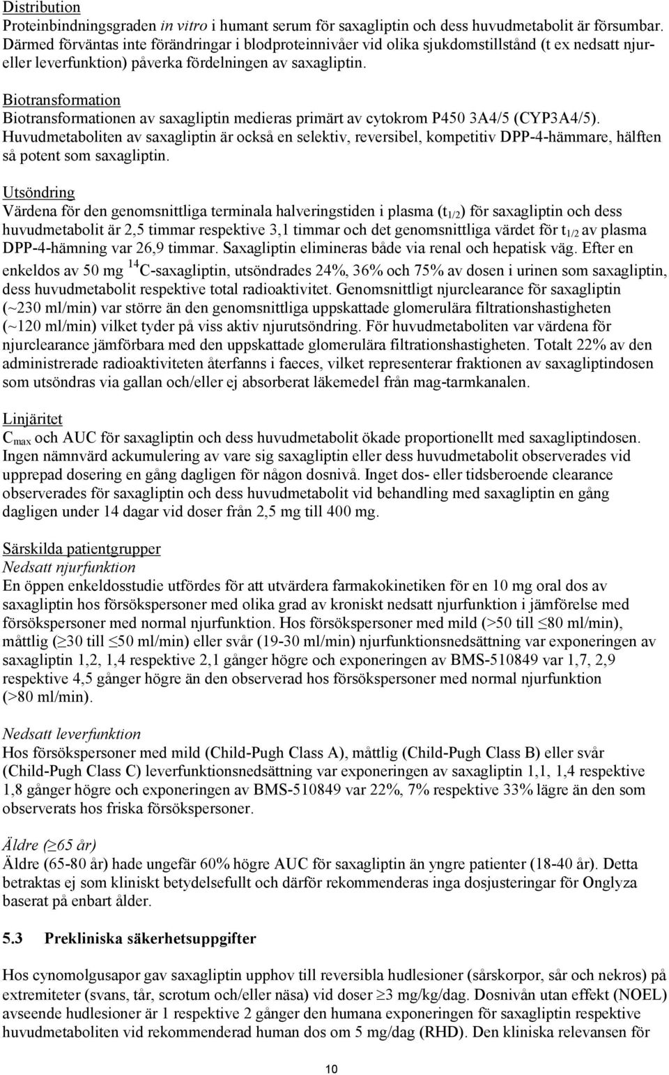 Biotransformation Biotransformationen av saxagliptin medieras primärt av cytokrom P450 3A4/5 (CYP3A4/5).