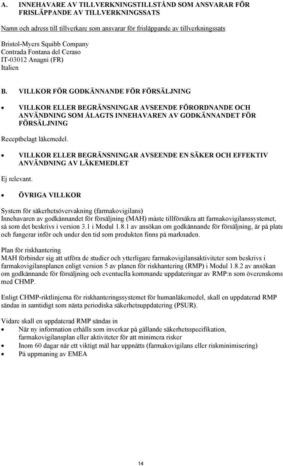 VILLKOR FÖR GODKÄNNANDE FÖR FÖRSÄLJNING VILLKOR ELLER BEGRÄNSNINGAR AVSEENDE FÖRORDNANDE OCH ANVÄNDNING SOM ÅLAGTS INNEHAVAREN AV GODKÄNNANDET FÖR FÖRSÄLJNING Receptbelagt läkemedel.