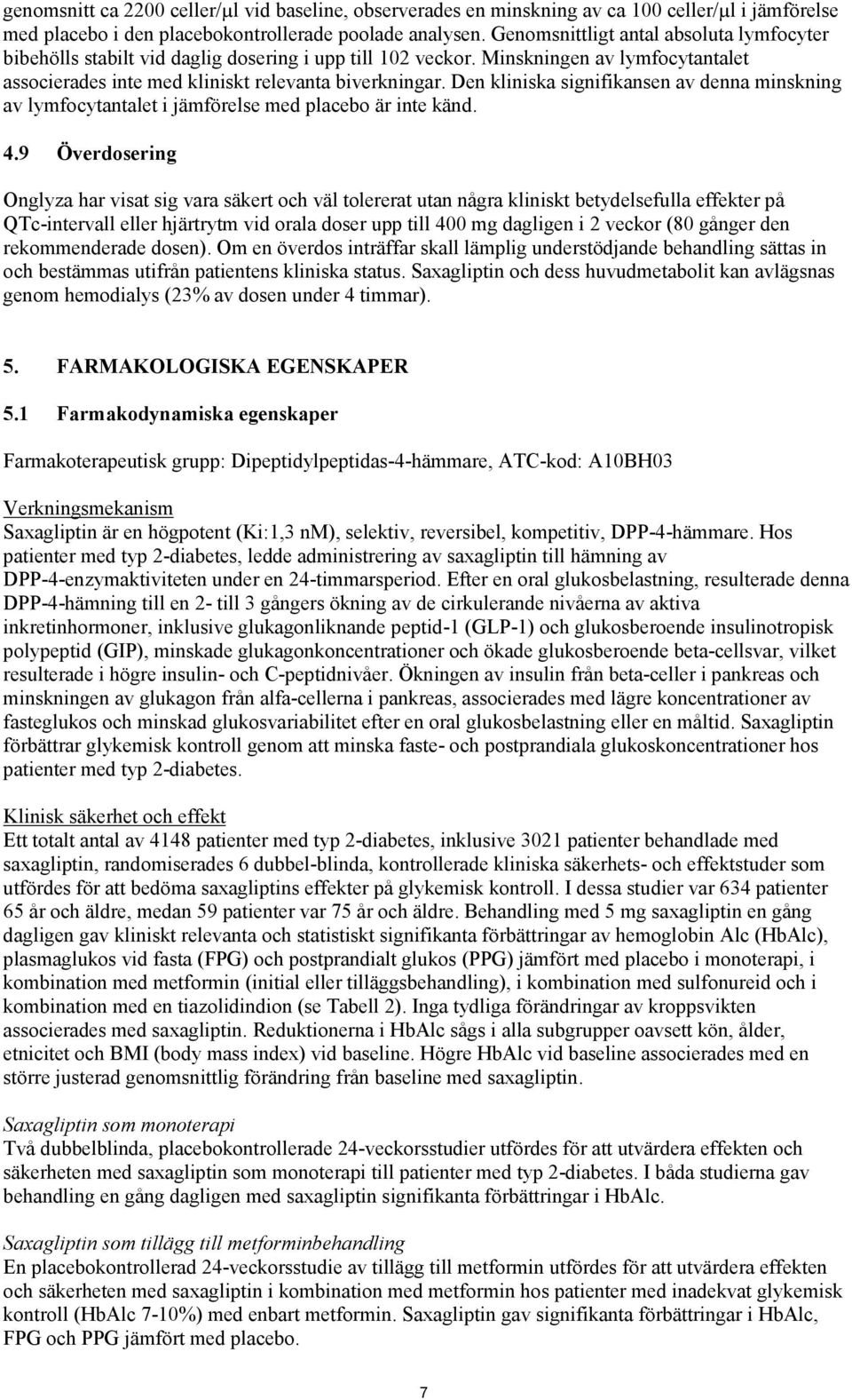 Den kliniska signifikansen av denna minskning av lymfocytantalet i jämförelse med placebo är inte känd. 4.