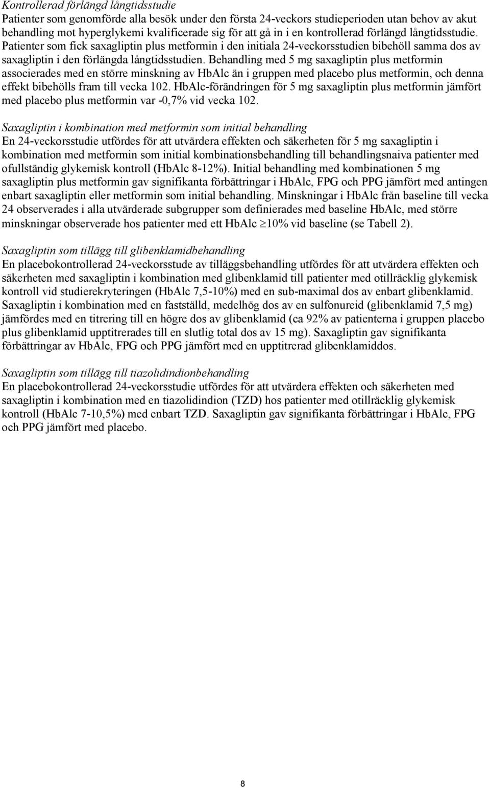 Behandling med 5 mg saxagliptin plus metformin associerades med en större minskning av HbAlc än i gruppen med placebo plus metformin, och denna effekt bibehölls fram till vecka 102.