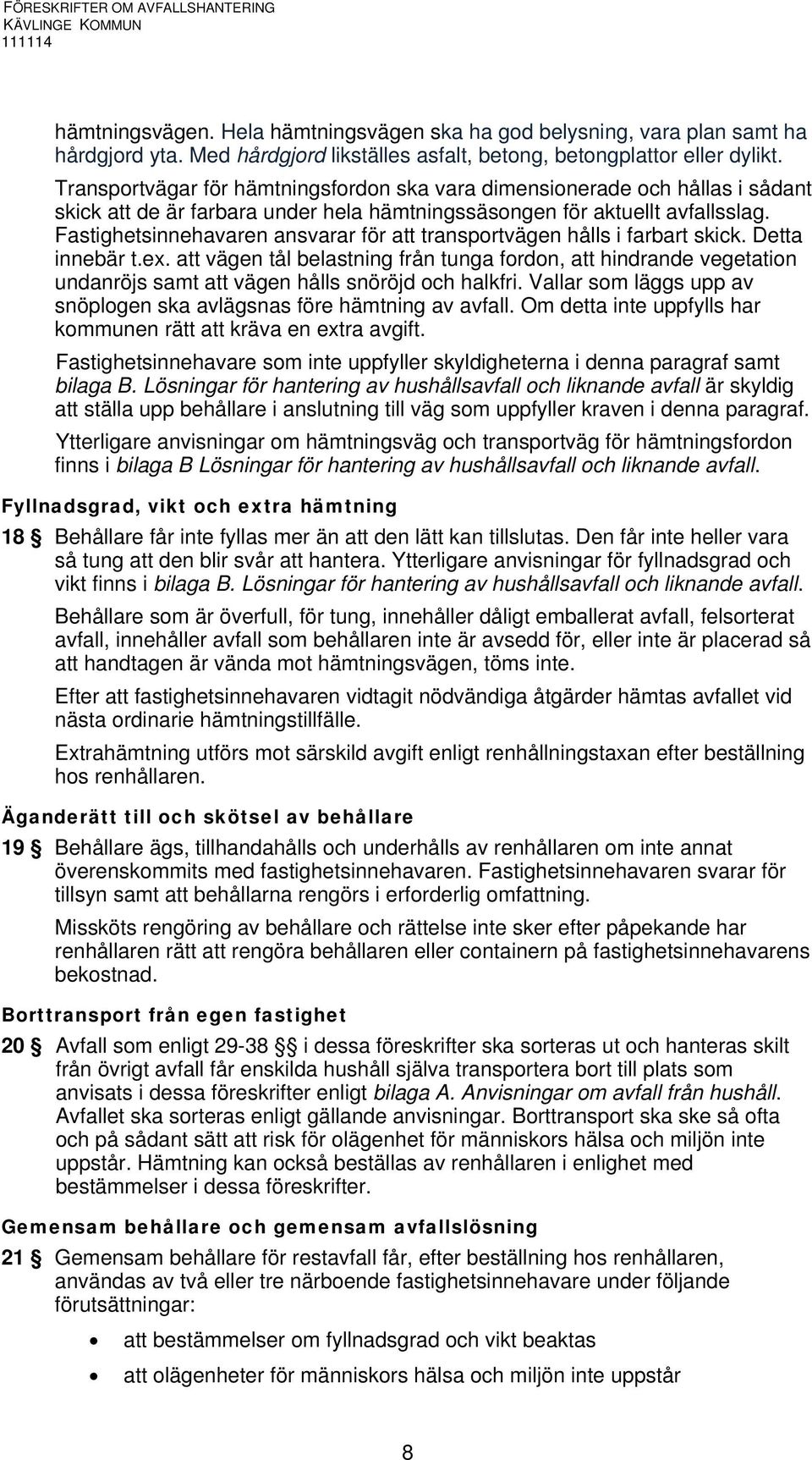 Fastighetsinnehavaren ansvarar för att transportvägen hålls i farbart skick. Detta innebär t.ex.