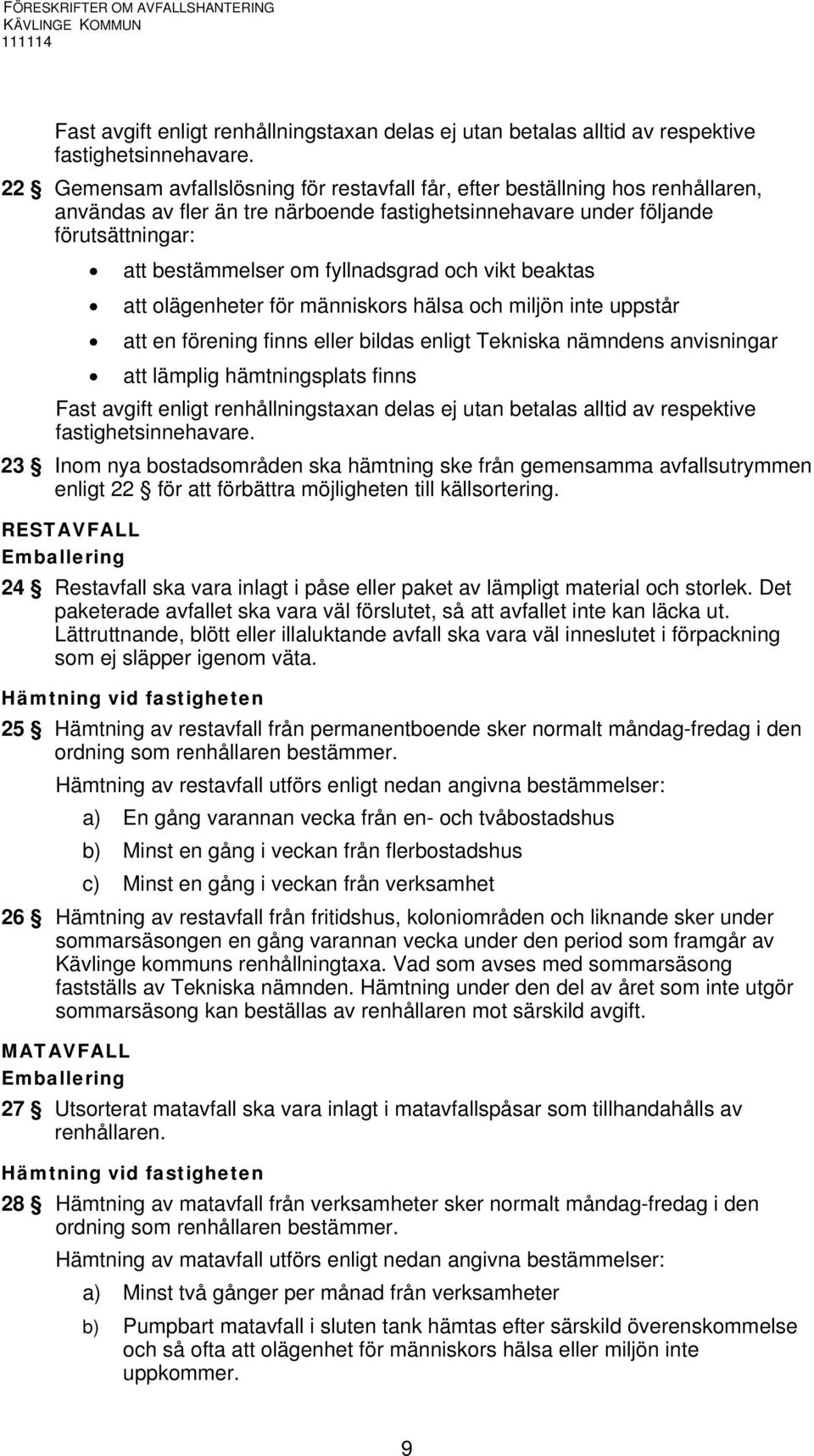 fyllnadsgrad och vikt beaktas att olägenheter för människors hälsa och miljön inte uppstår att en förening finns eller bildas enligt Tekniska nämndens anvisningar att lämplig hämtningsplats finns  23