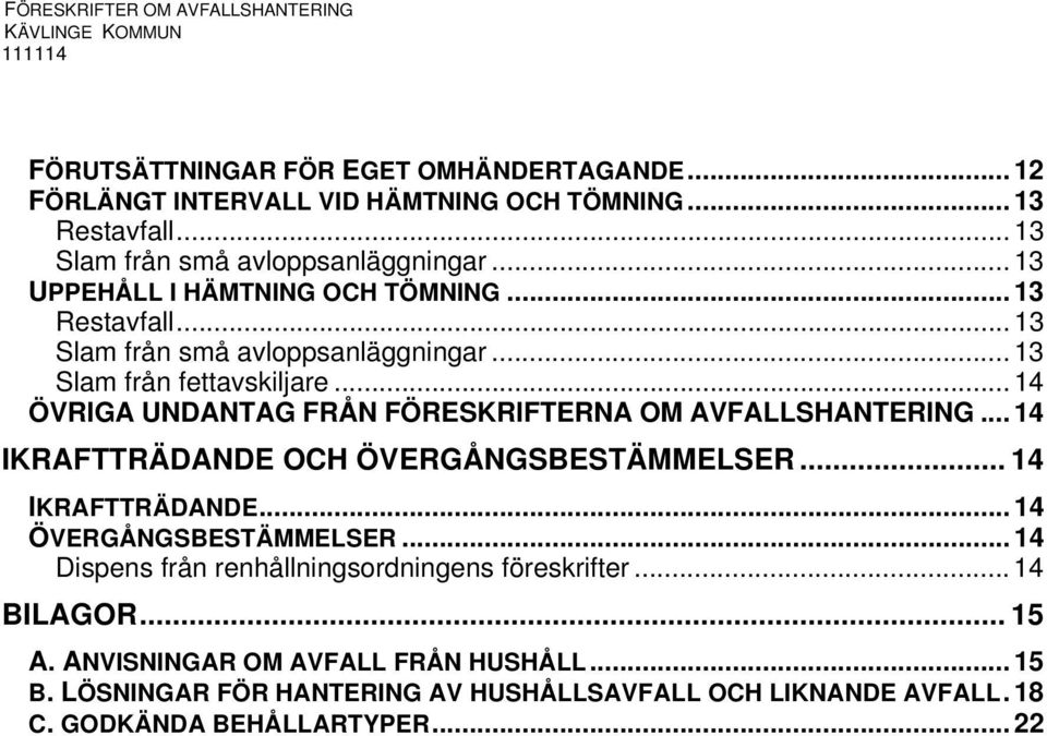 .. 14 ÖVRIGA UNDANTAG FRÅN FÖRESKRIFTERNA OM AVFALLSHANTERING... 14 IKRAFTTRÄDANDE OCH ÖVERGÅNGSBESTÄMMELSER... 14 IKRAFTTRÄDANDE... 14 ÖVERGÅNGSBESTÄMMELSER.