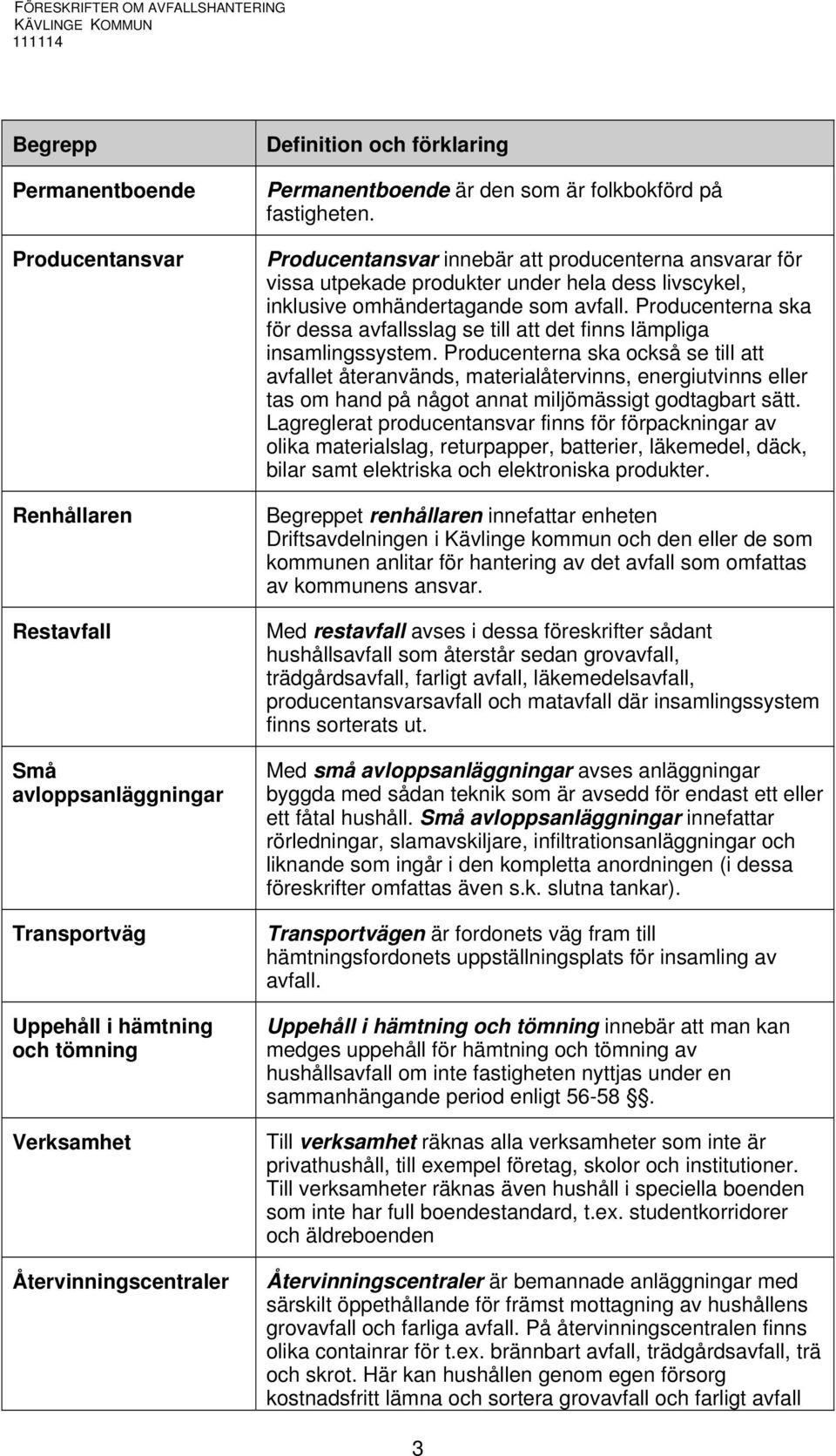 Producentansvar innebär att producenterna ansvarar för vissa utpekade produkter under hela dess livscykel, inklusive omhändertagande som avfall.