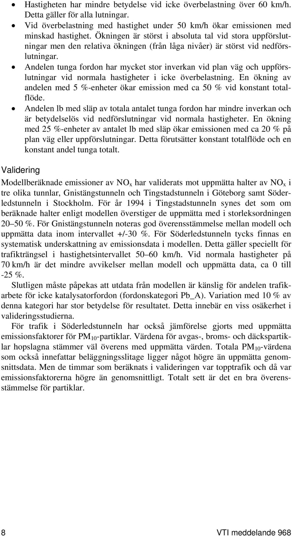 Andelen tunga fordon har mycket stor inverkan vid plan väg och uppförslutningar vid normala hastigheter i icke överbelastning.