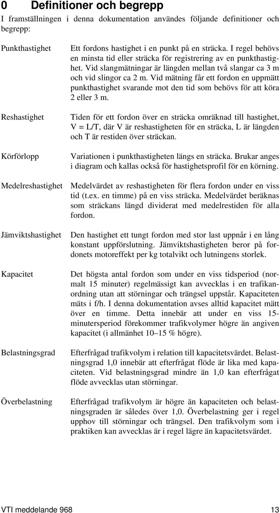 Vid mätning får ett fordon en uppmätt punkthastighet svarande mot den tid som behövs för att köra 2 eller 3 m.