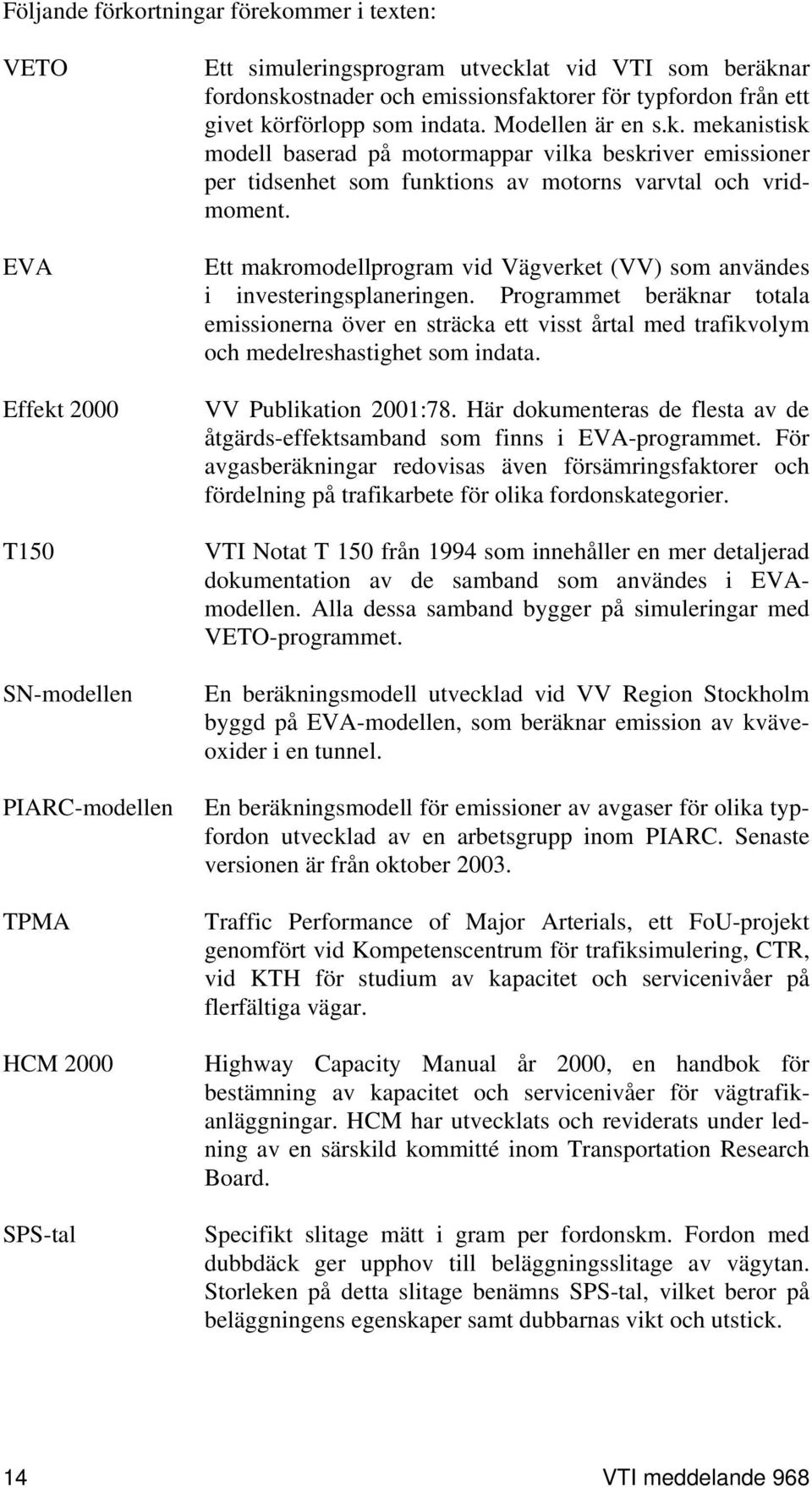 Ett makromodellprogram vid Vägverket (VV) som användes i investeringsplaneringen.