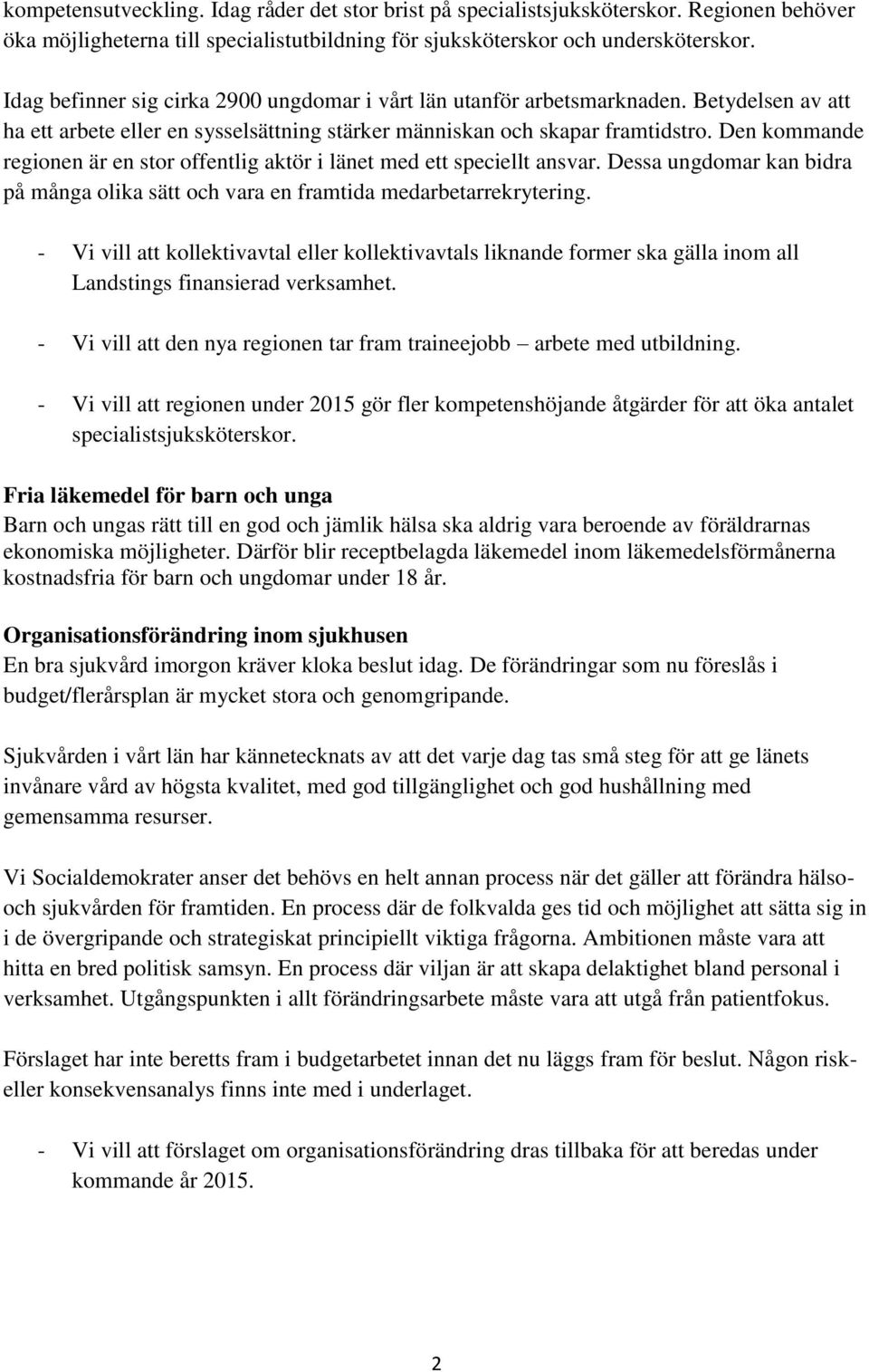 Den kommande regionen är en stor offentlig aktör i länet med ett speciellt ansvar. Dessa ungdomar kan bidra på många olika sätt och vara en framtida medarbetarrekrytering.