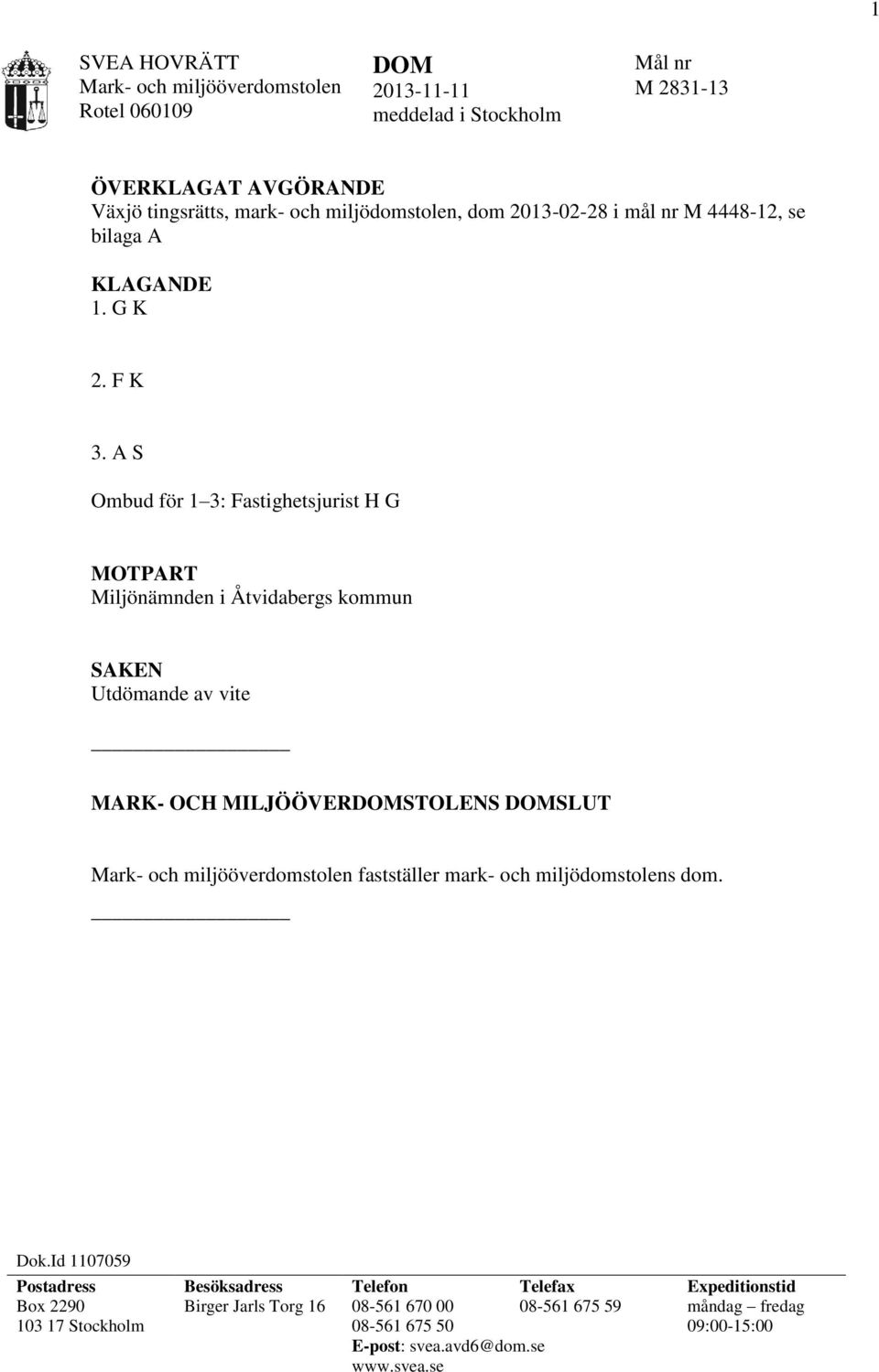 A S Ombud för 1 3: Fastighetsjurist H G MOTPART Miljönämnden i Åtvidabergs kommun SAKEN Utdömande av vite MARK- OCH MILJÖÖVERDOMSTOLENS DOMSLUT Mark- och