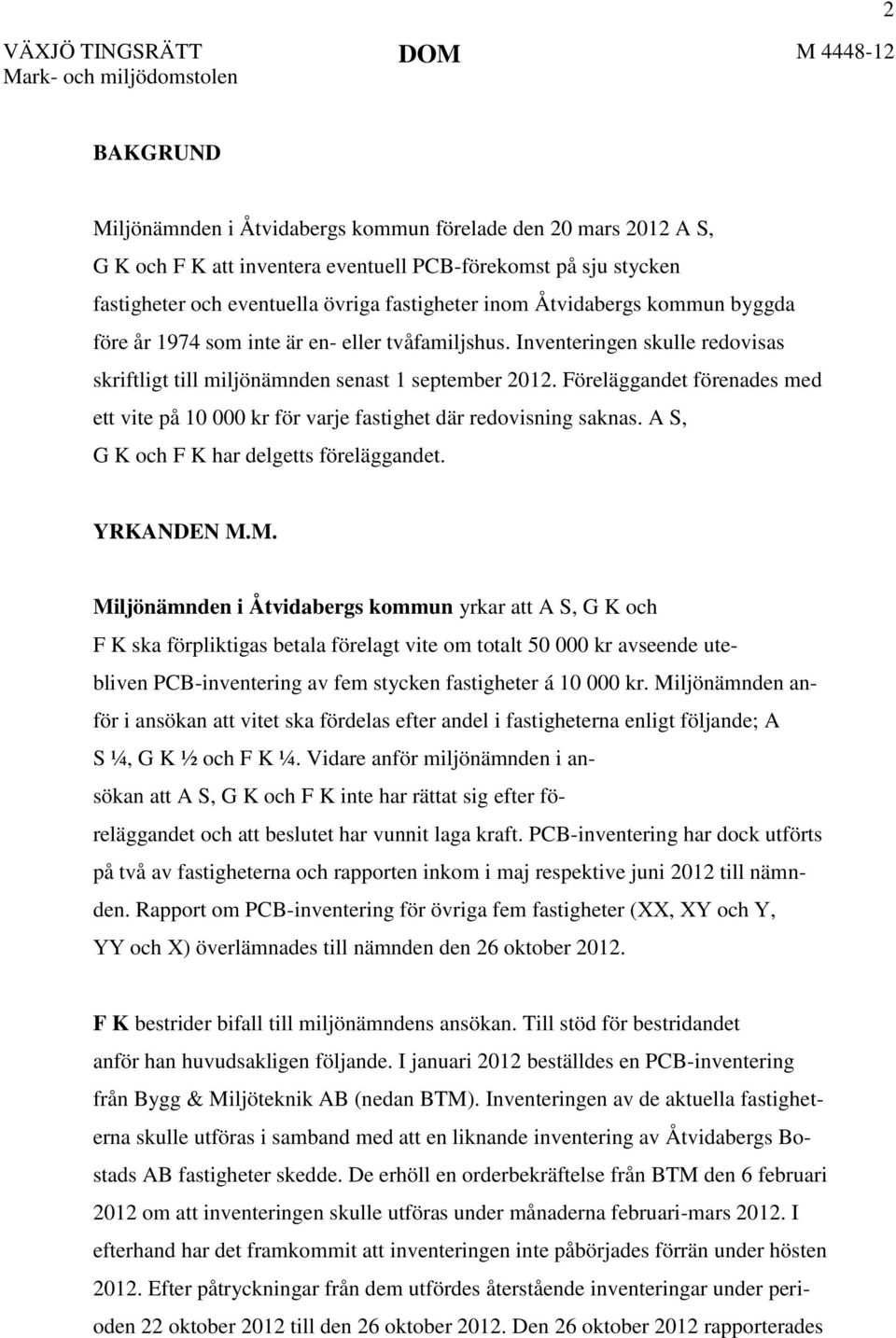 Inventeringen skulle redovisas skriftligt till miljönämnden senast 1 september 2012. Föreläggandet förenades med ett vite på 10 000 kr för varje fastighet där redovisning saknas.