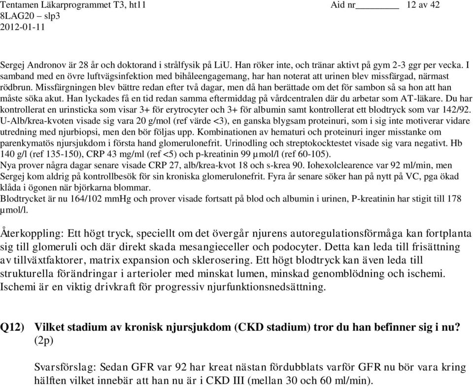 Missfärgningen blev bättre redan efter två dagar, men då han berättade om det för sambon så sa hon att han måste söka akut.