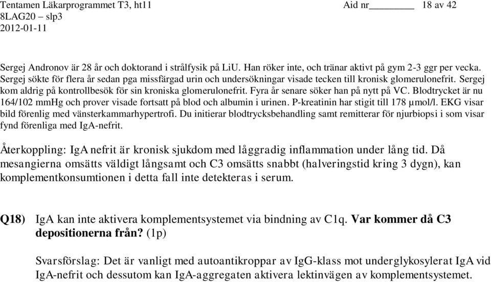 Fyra år senare söker han på nytt på VC. Blodtrycket är nu 164/102 mmhg och prover visade fortsatt på blod och albumin i urinen. P-kreatinin har stigit till 178 µmol/l.