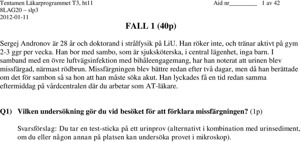 Missfärgningen blev bättre redan efter två dagar, men då han berättade om det för sambon så sa hon att han måste söka akut.