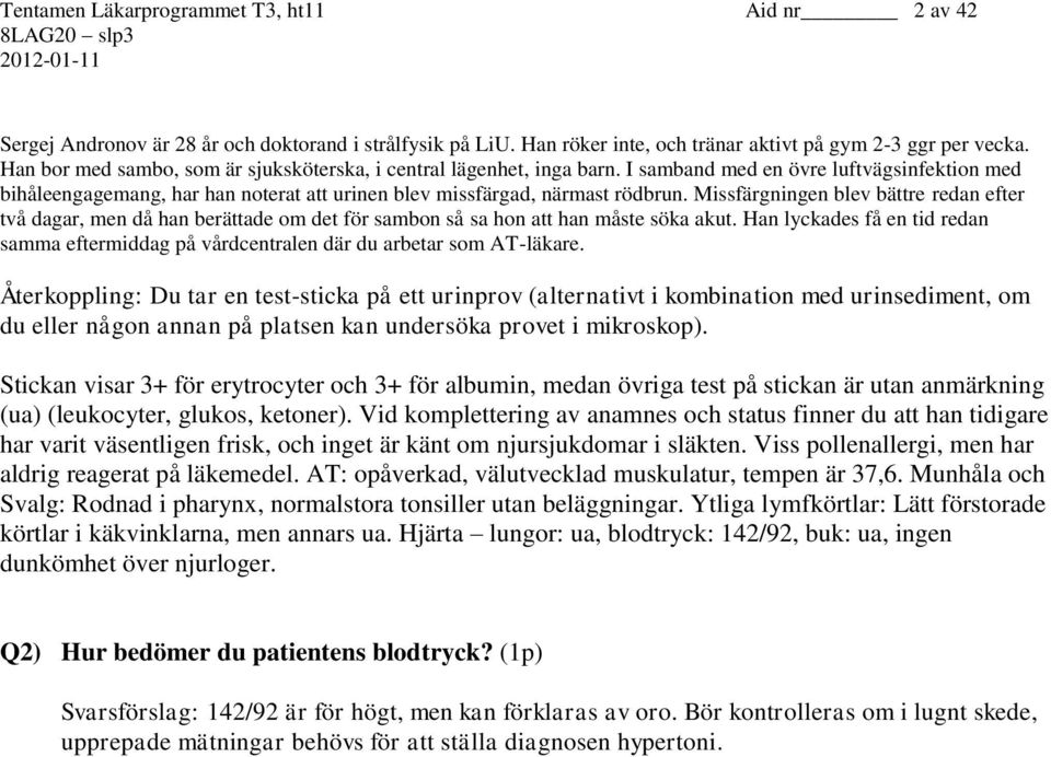 Missfärgningen blev bättre redan efter två dagar, men då han berättade om det för sambon så sa hon att han måste söka akut.