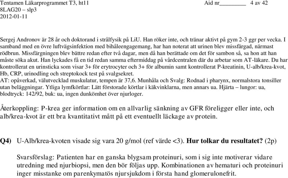 Missfärgningen blev bättre redan efter två dagar, men då han berättade om det för sambon så, sa hon att han måste söka akut.