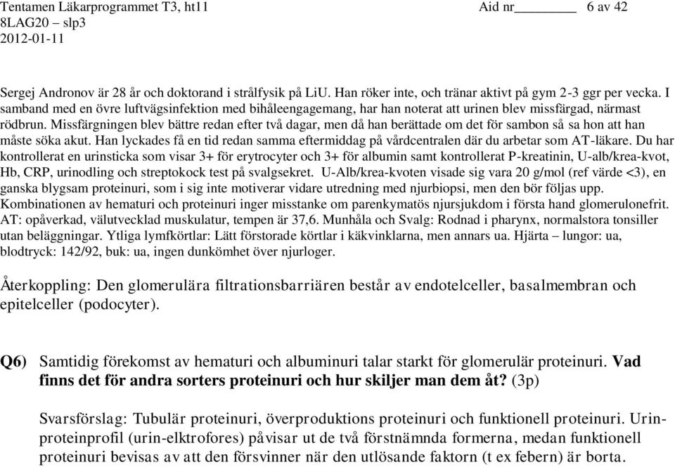 Missfärgningen blev bättre redan efter två dagar, men då han berättade om det för sambon så sa hon att han måste söka akut.