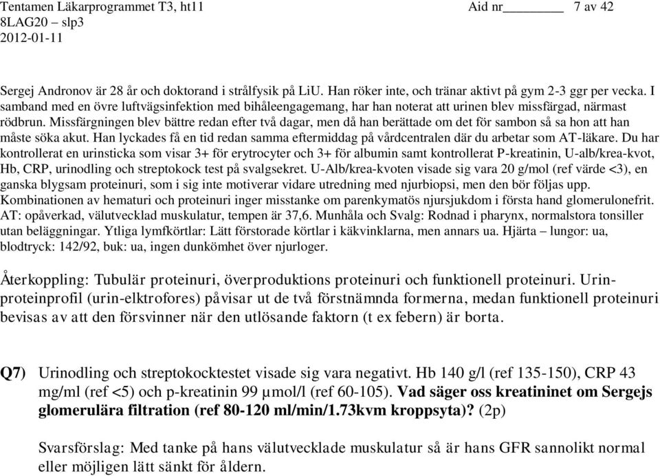 Missfärgningen blev bättre redan efter två dagar, men då han berättade om det för sambon så sa hon att han måste söka akut.