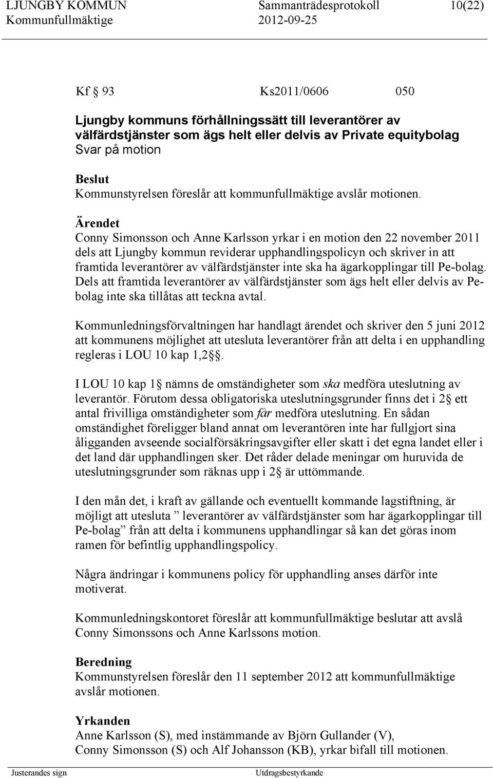 Conny Simonsson och Anne Karlsson yrkar i en motion den 22 november 2011 dels att Ljungby kommun reviderar upphandlingspolicyn och skriver in att framtida leverantörer av välfärdstjänster inte ska ha